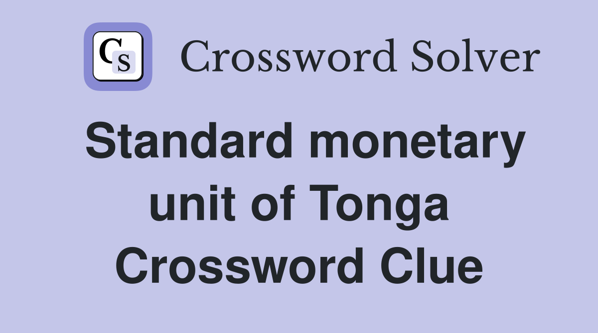 Standard monetary unit of Tonga Crossword Clue