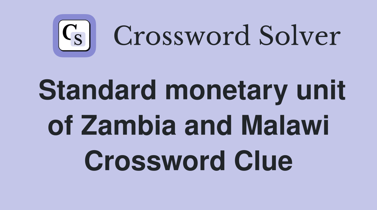 Standard monetary unit of Zambia and Malawi Crossword Clue