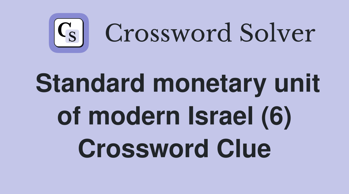 Standard monetary unit of modern Israel (6) Crossword Clue