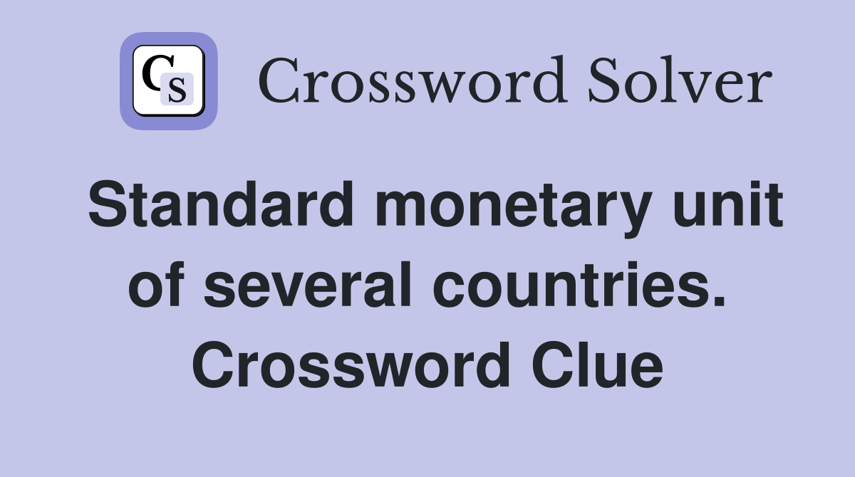 Standard monetary unit of several countries. Crossword Clue