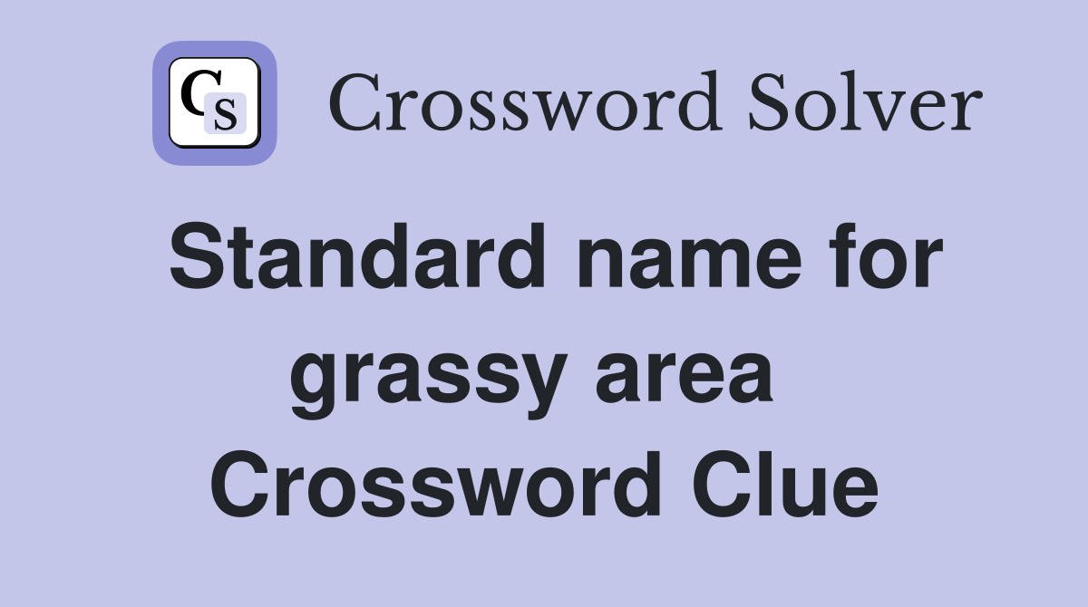 Standard name for grassy area  Crossword Clue