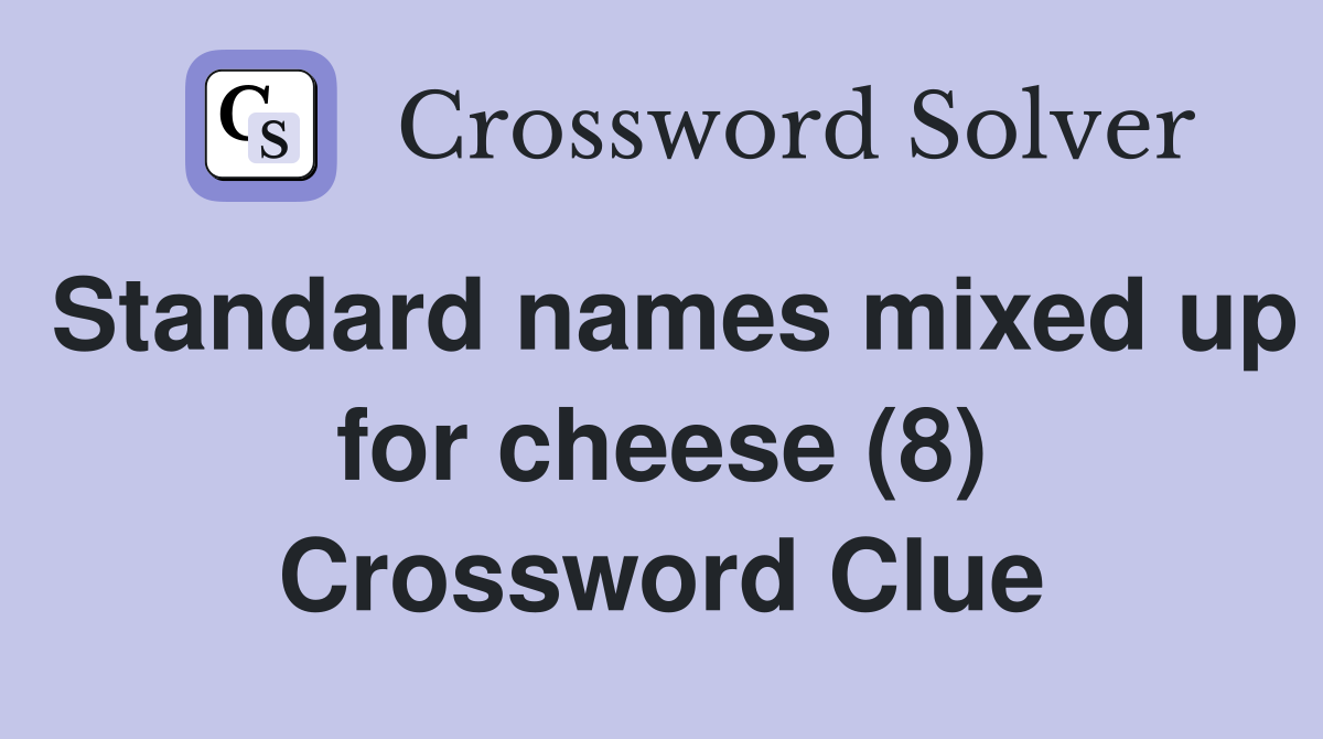 Standard names mixed up for cheese (8) Crossword Clue
