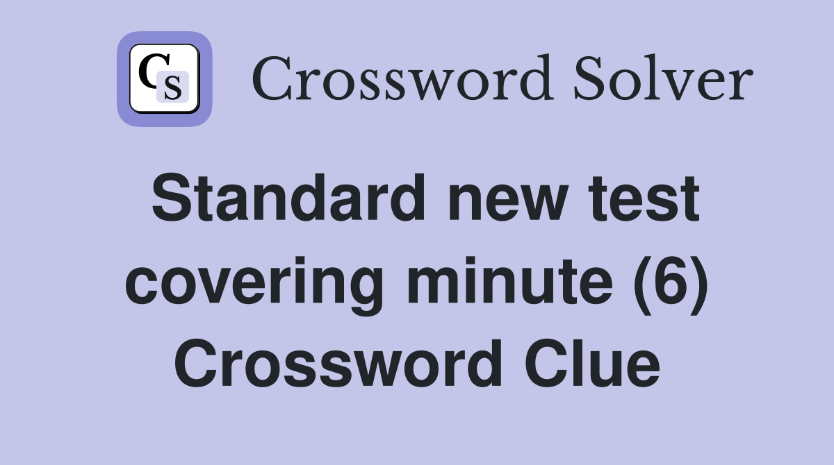 Standard new test covering minute (6) Crossword Clue