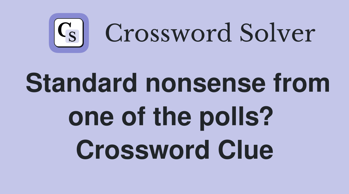 Standard nonsense from one of the polls?  Crossword Clue