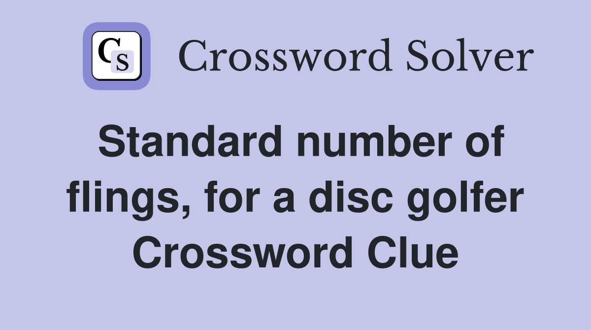 Standard number of flings, for a disc golfer Crossword Clue