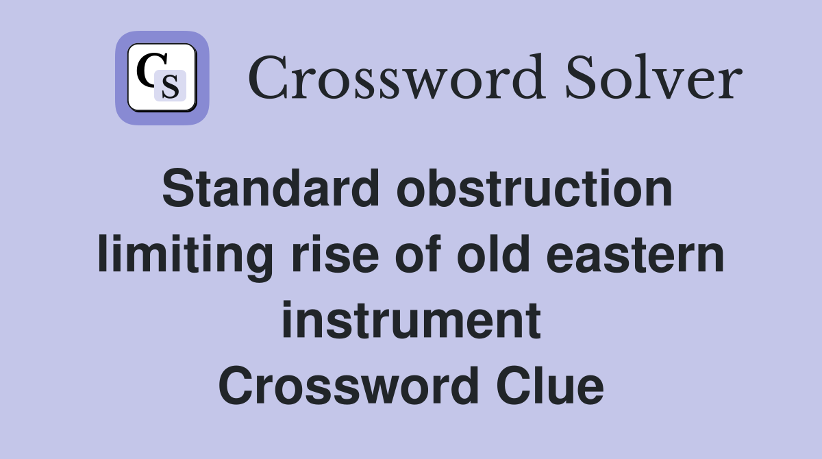Standard obstruction limiting rise of old eastern instrument Crossword Clue