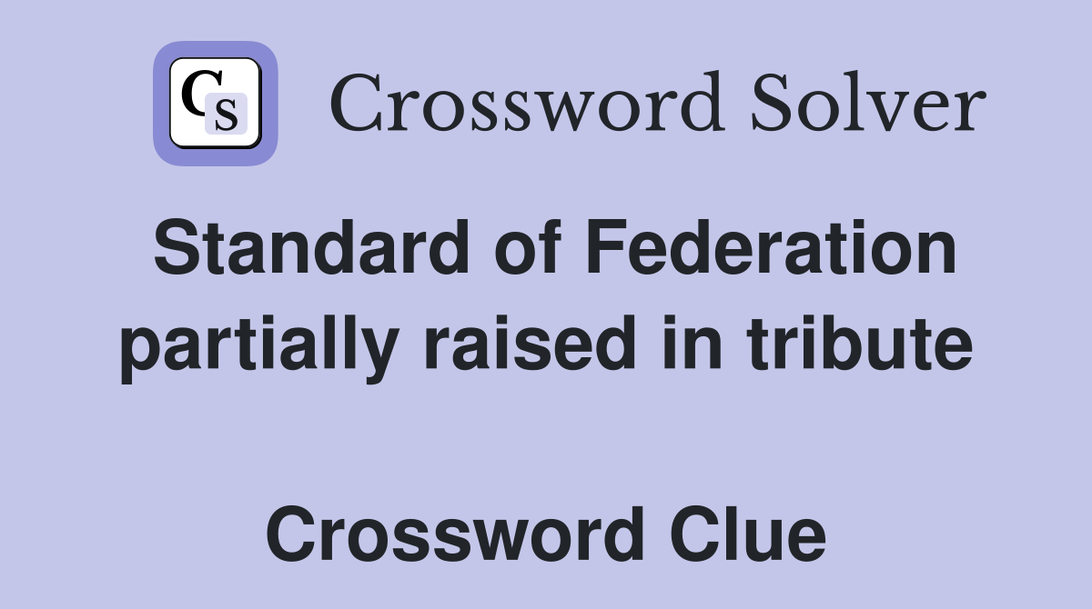 Standard of Federation partially raised in tribute  Crossword Clue