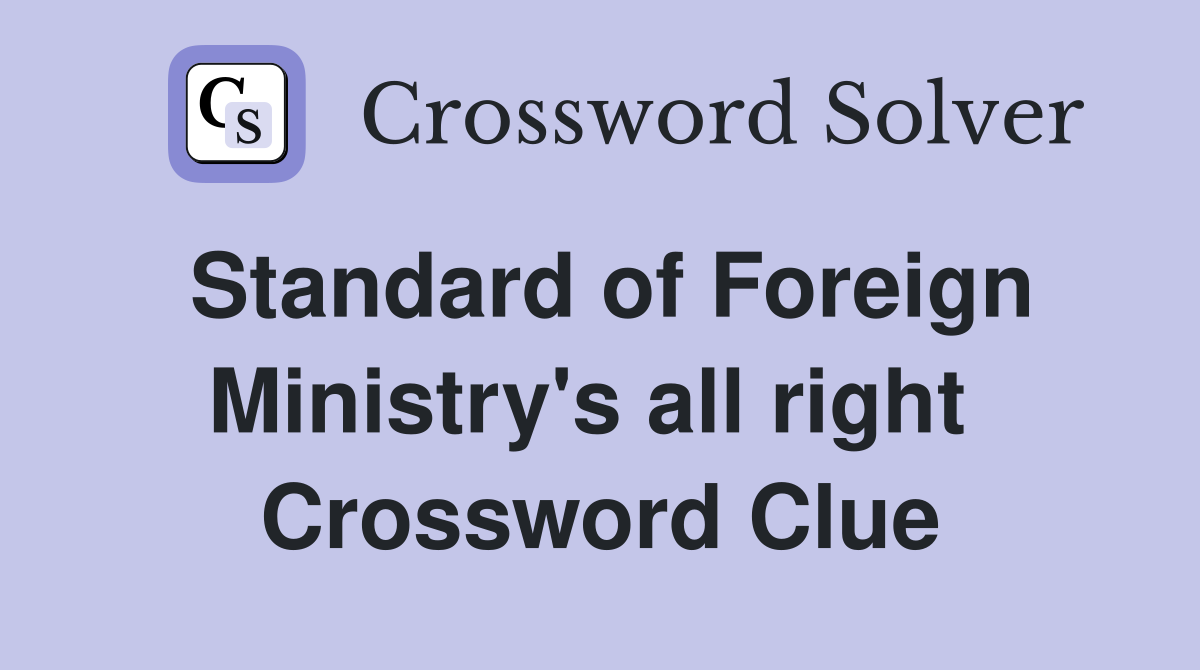 Standard of Foreign Ministry's all right  Crossword Clue