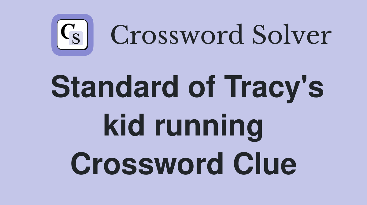 Standard of Tracy's kid running Crossword Clue
