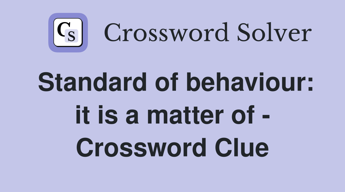 Standard of behaviour: it is a matter of - Crossword Clue