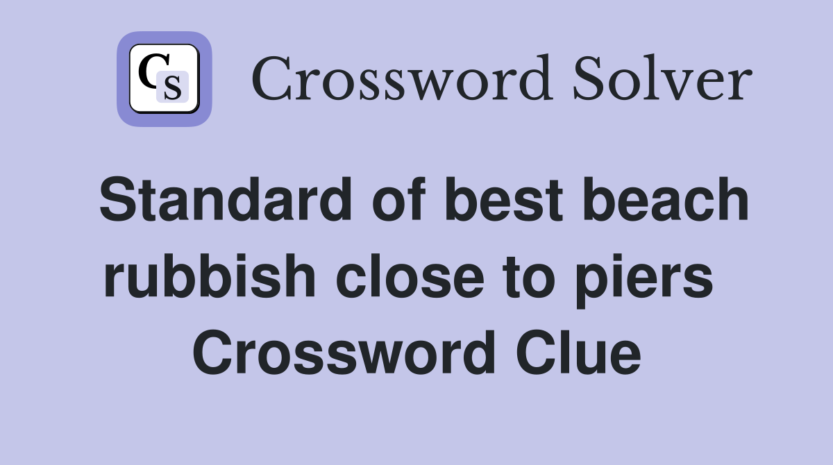 Standard of best beach rubbish close to piers  Crossword Clue