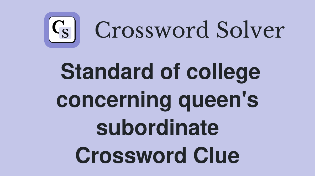Standard of college concerning queen's subordinate Crossword Clue