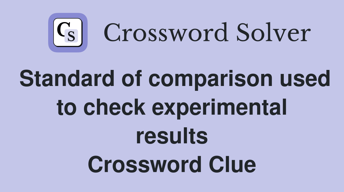Standard of comparison used to check experimental results Crossword Clue
