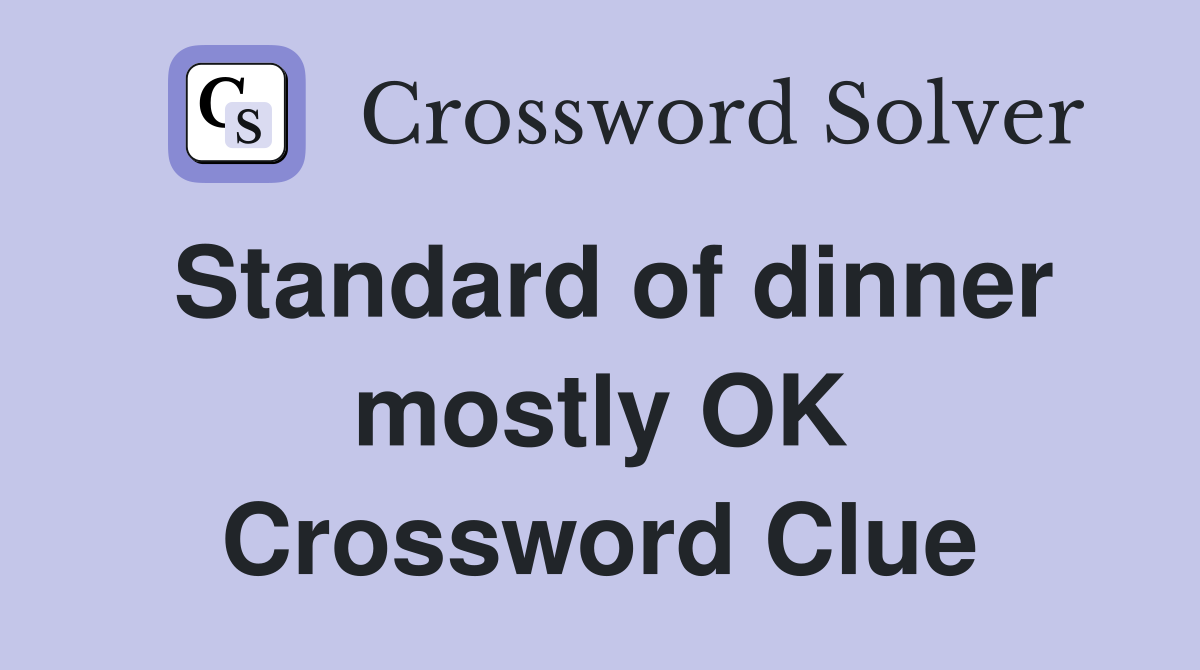Standard of dinner mostly OK Crossword Clue
