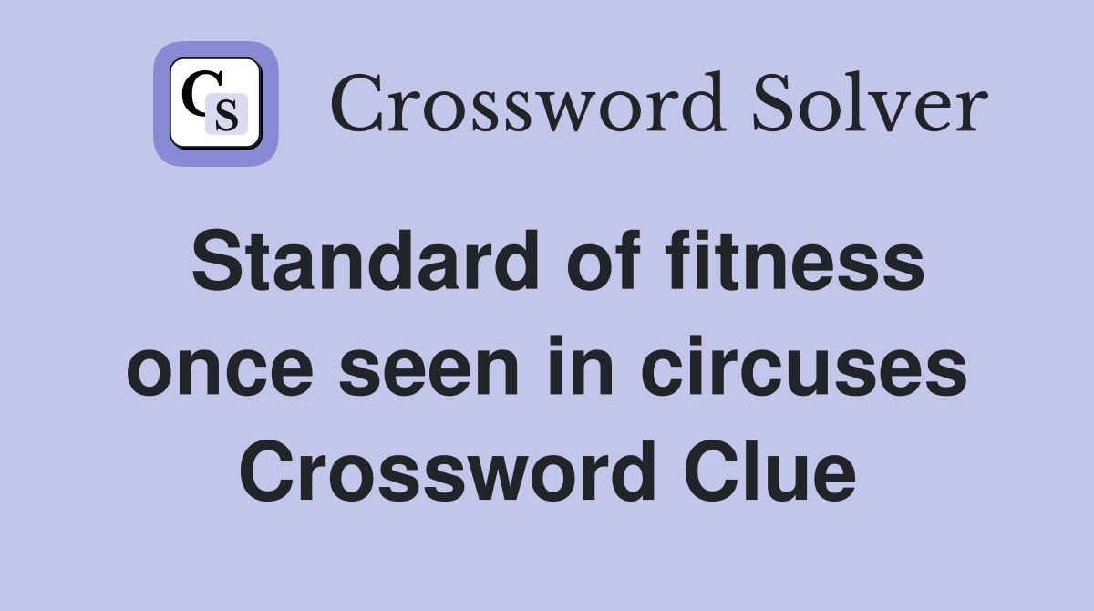 Standard of fitness once seen in circuses Crossword Clue
