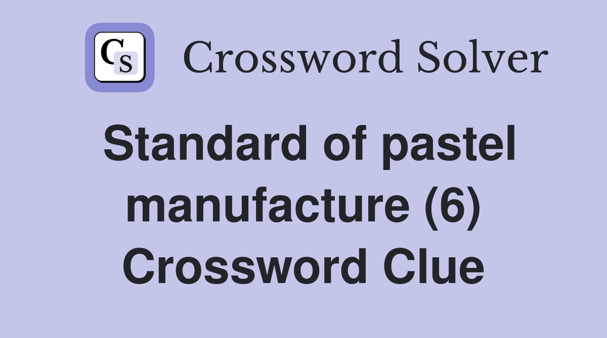 Standard of pastel manufacture (6) Crossword Clue