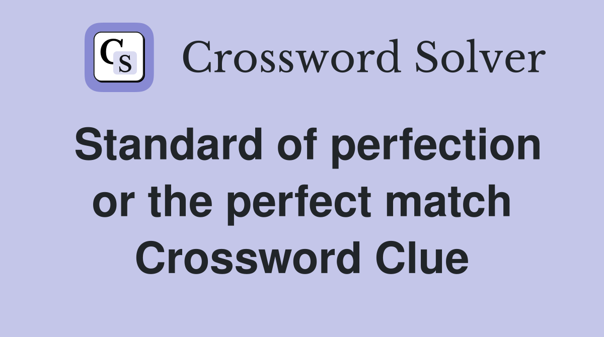 Standard of perfection or the perfect match Crossword Clue