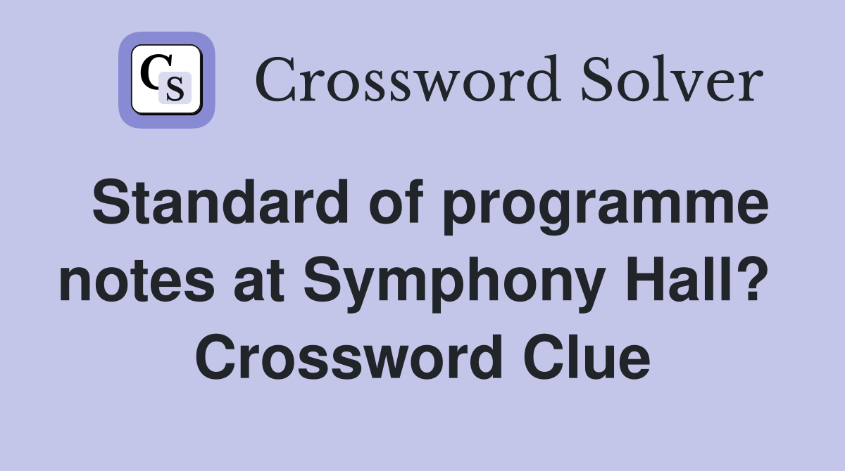 Standard of programme notes at Symphony Hall?  Crossword Clue