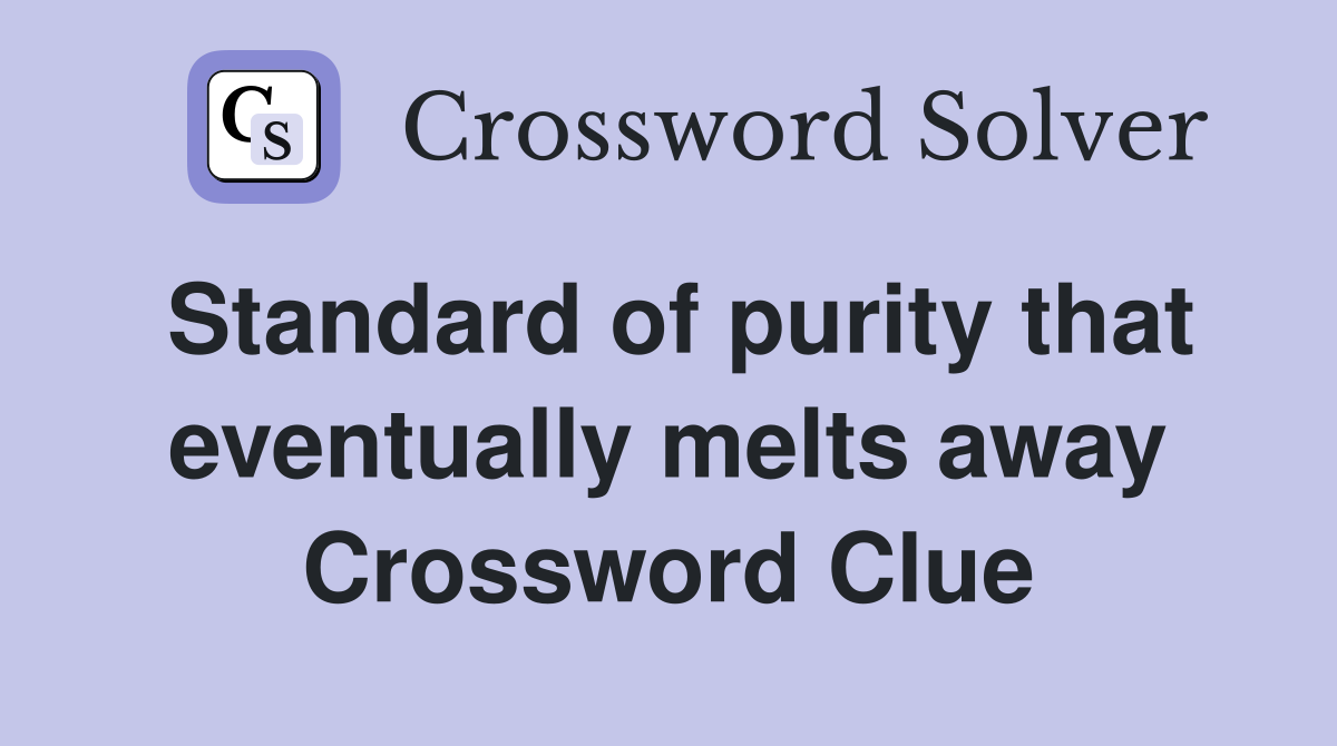 Standard of purity that eventually melts away Crossword Clue