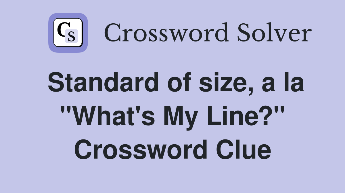 Standard of size, a la "What's My Line?" Crossword Clue