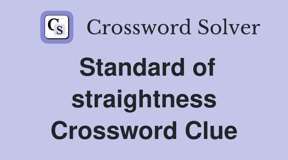 Standard of straightness Crossword Clue