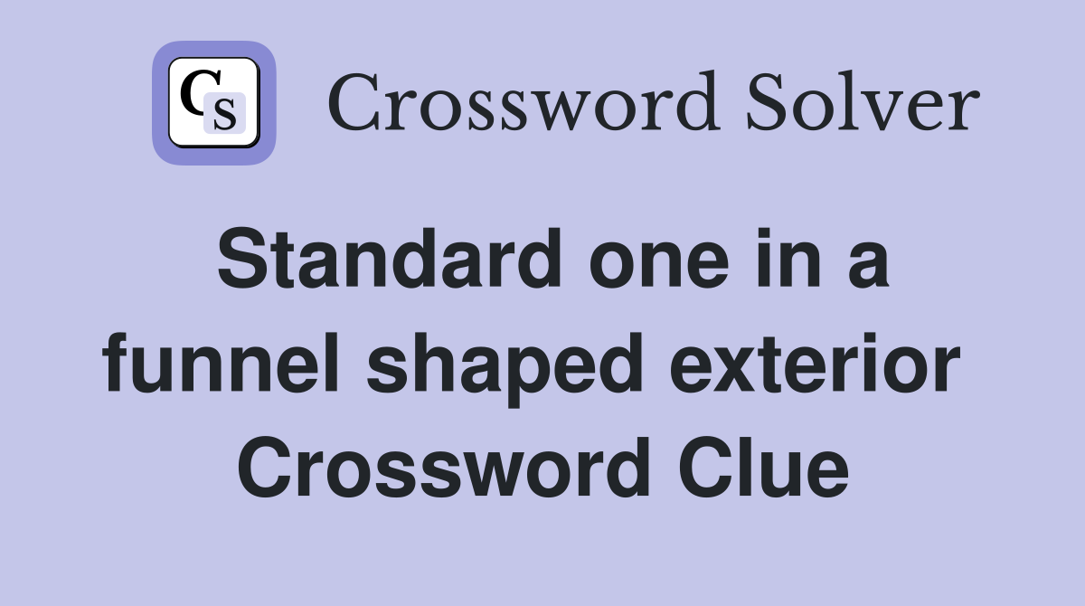 Standard one in a funnel shaped exterior  Crossword Clue