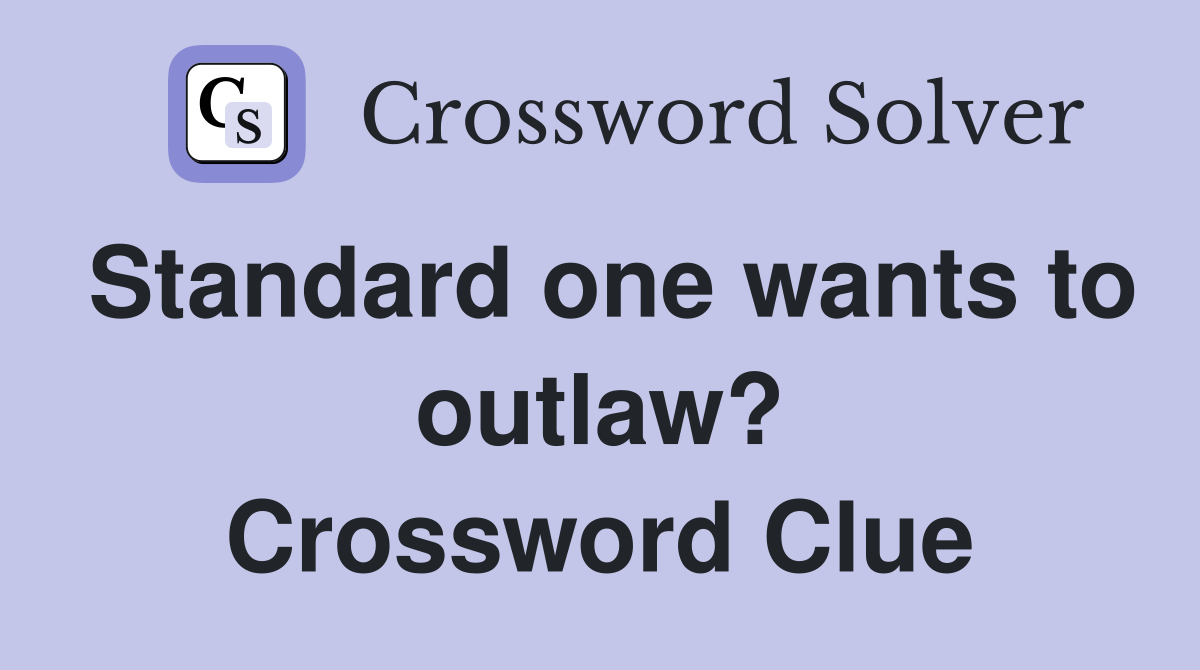 Standard one wants to outlaw? Crossword Clue