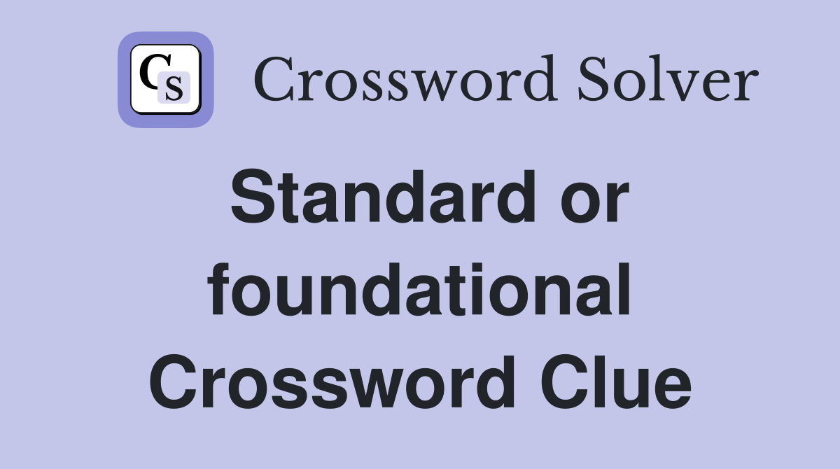 Standard or foundational Crossword Clue