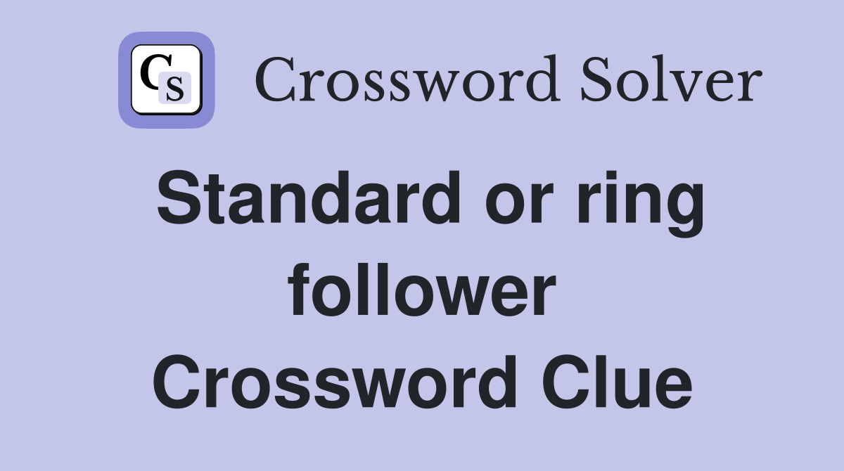Standard or ring follower Crossword Clue
