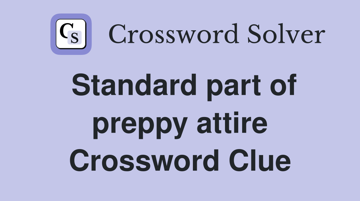 Standard part of preppy attire Crossword Clue