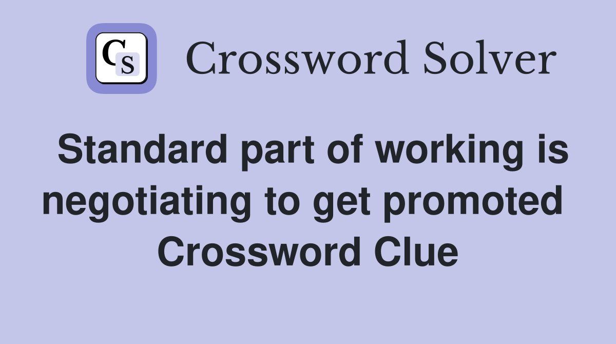 Standard part of working is negotiating to get promoted  Crossword Clue