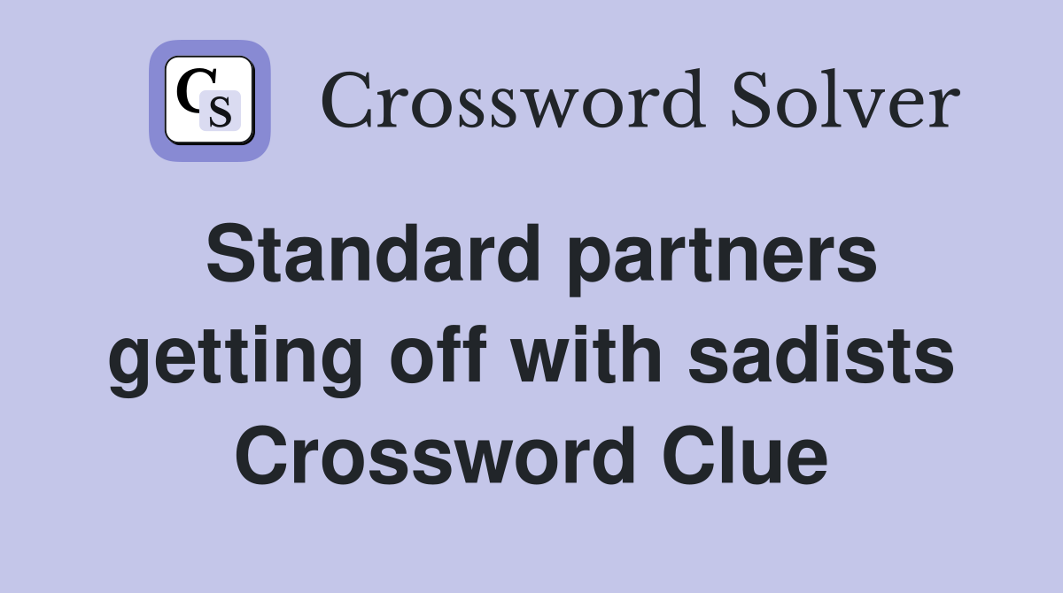 Standard partners getting off with sadists Crossword Clue