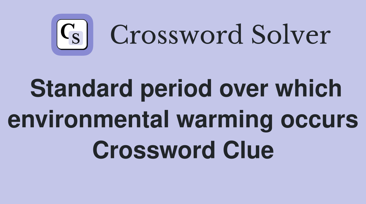 Standard period over which environmental warming occurs Crossword Clue