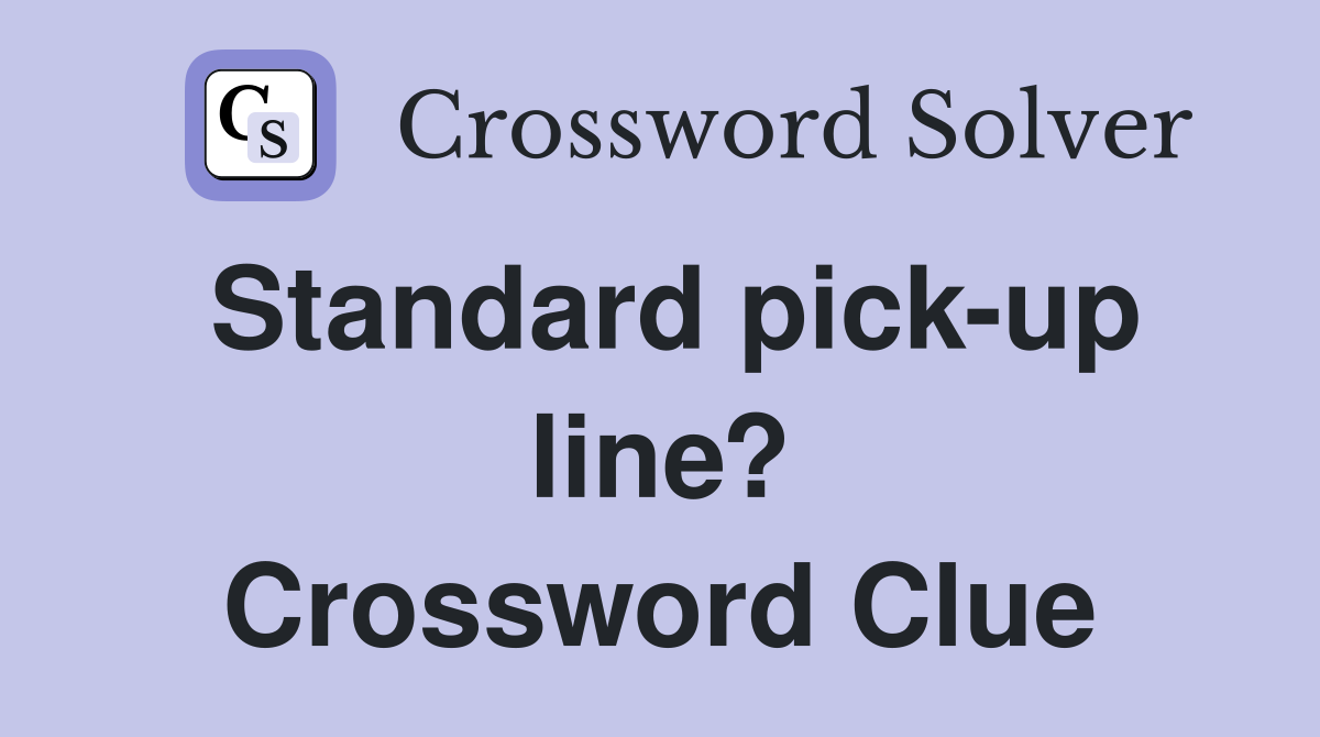 Standard pick-up line? Crossword Clue