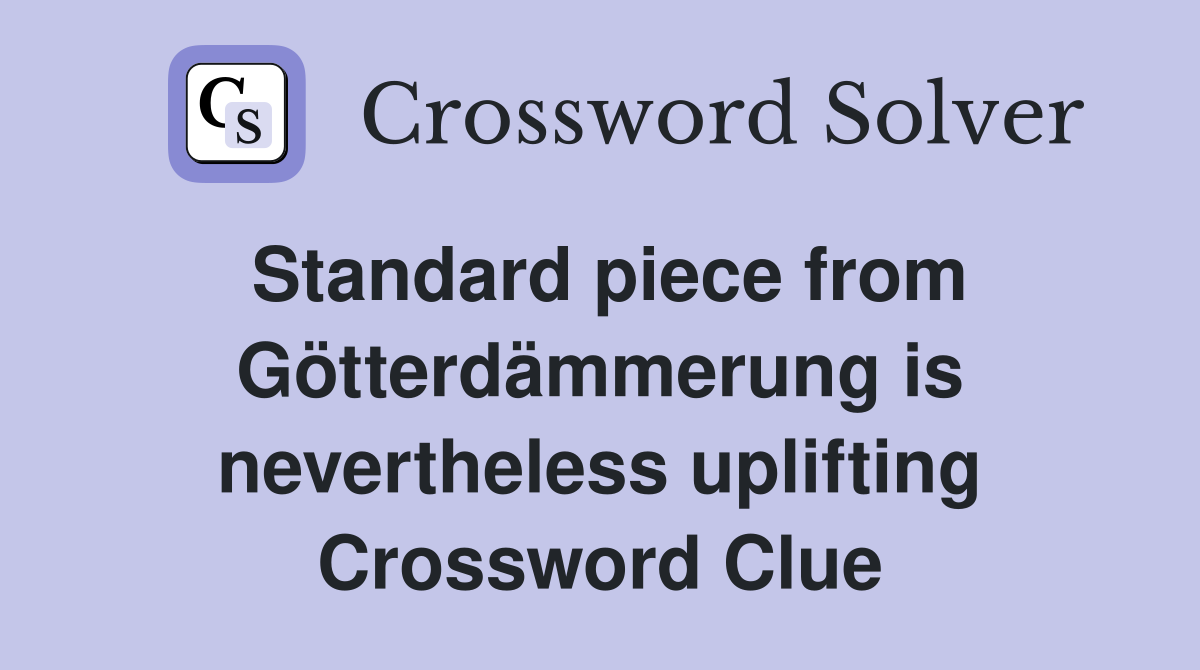 Standard piece from Götterdämmerung is nevertheless uplifting Crossword Clue
