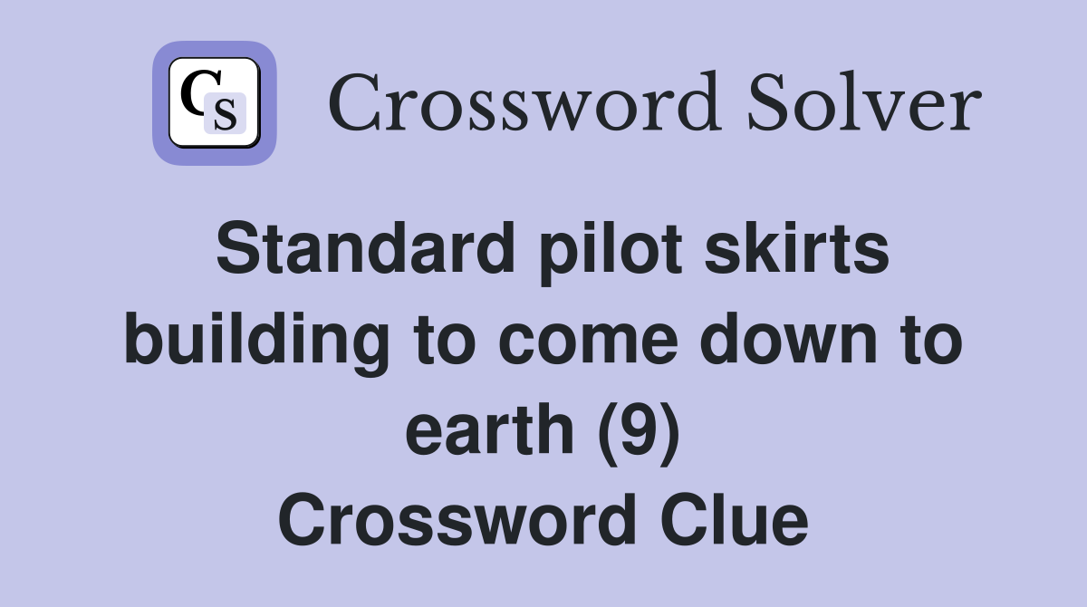 Standard pilot skirts building to come down to earth (9) Crossword Clue