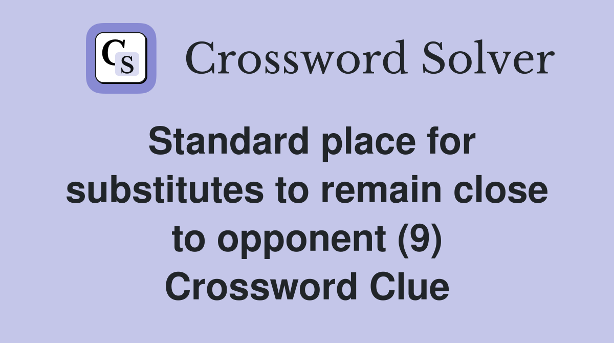 Standard place for substitutes to remain close to opponent (9) Crossword Clue