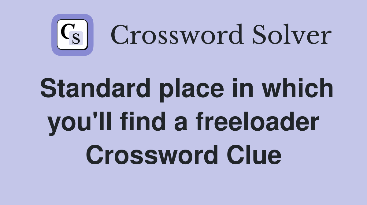 Standard place in which you'll find a freeloader Crossword Clue