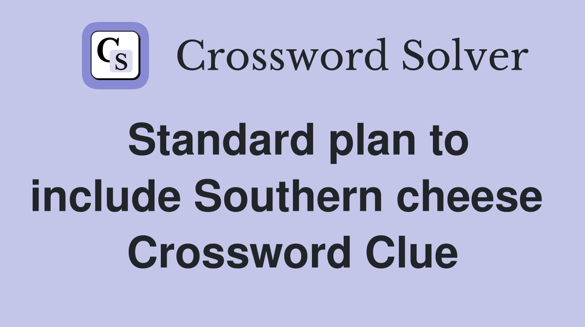 Standard plan to include Southern cheese  Crossword Clue