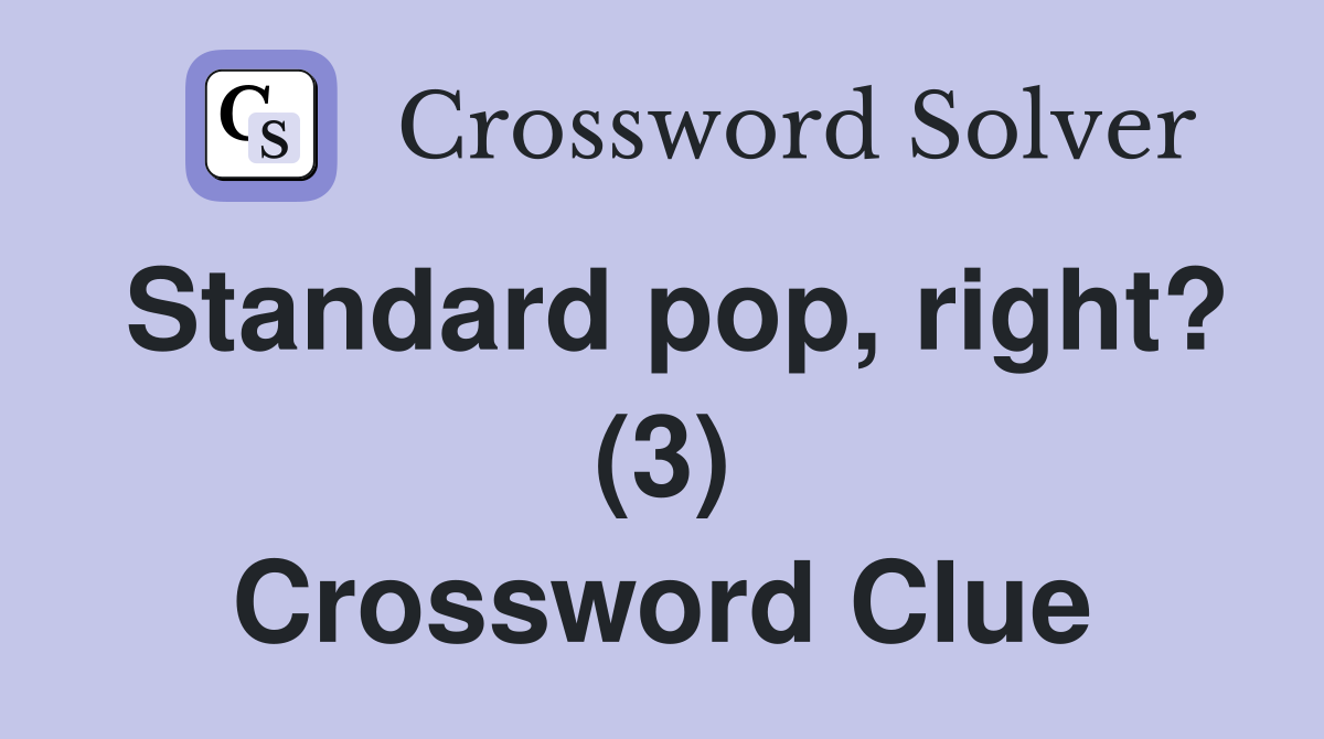 Standard pop, right? (3) Crossword Clue