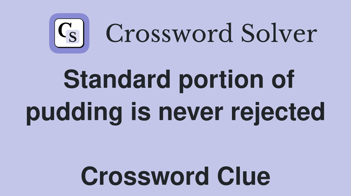Standard portion of pudding is never rejected  Crossword Clue