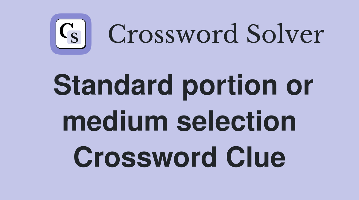 Standard portion or medium selection Crossword Clue