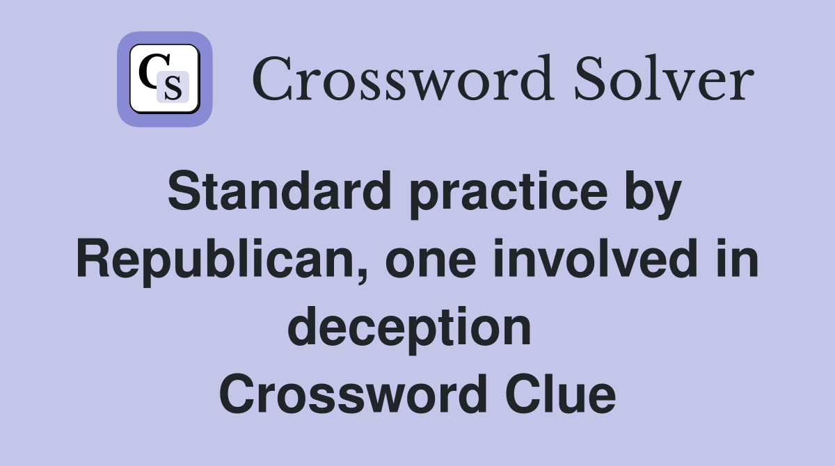 Standard practice by Republican, one involved in deception  Crossword Clue