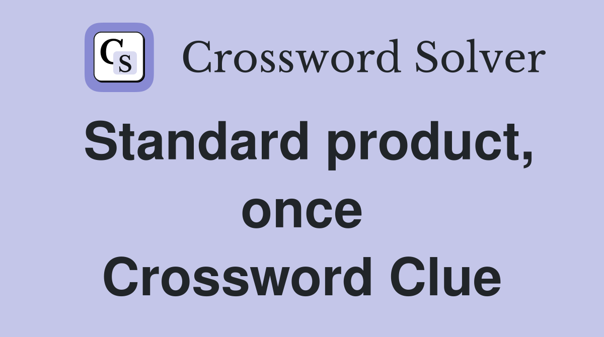 Standard product, once Crossword Clue