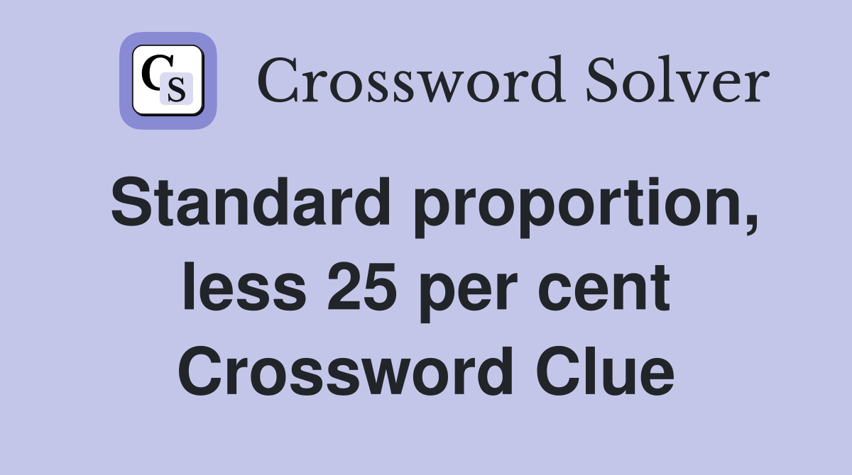 Standard proportion, less 25 per cent Crossword Clue