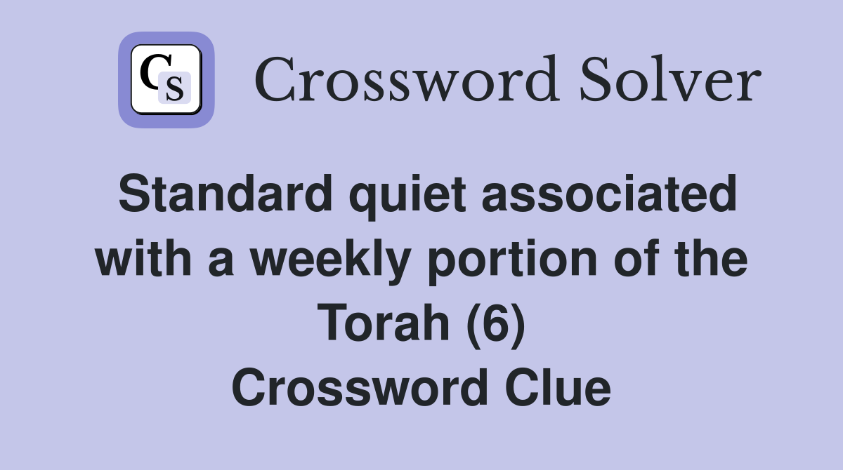 Standard quiet associated with a weekly portion of the Torah (6) Crossword Clue