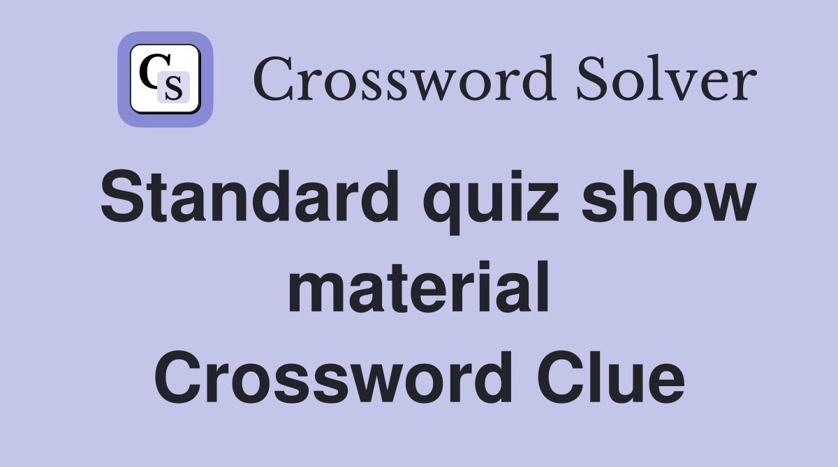 Standard quiz show material Crossword Clue