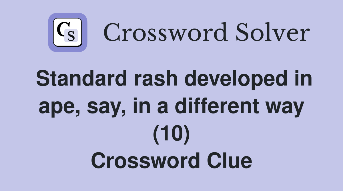 Standard rash developed in ape, say, in a different way (10) Crossword Clue