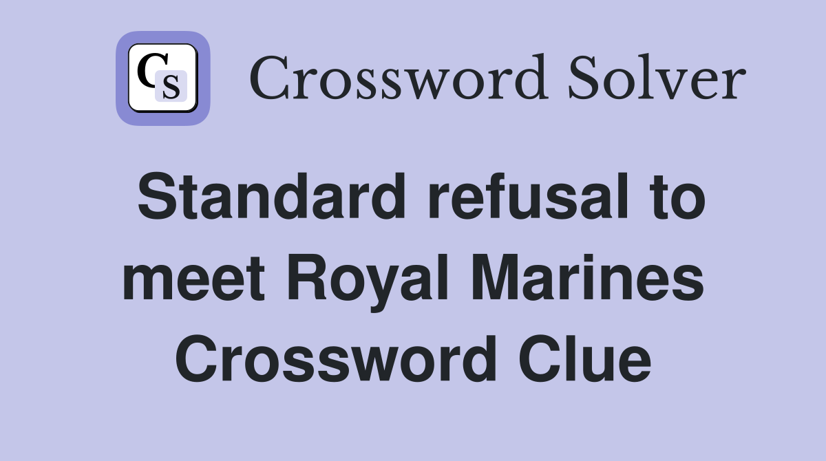 Standard refusal to meet Royal Marines Crossword Clue