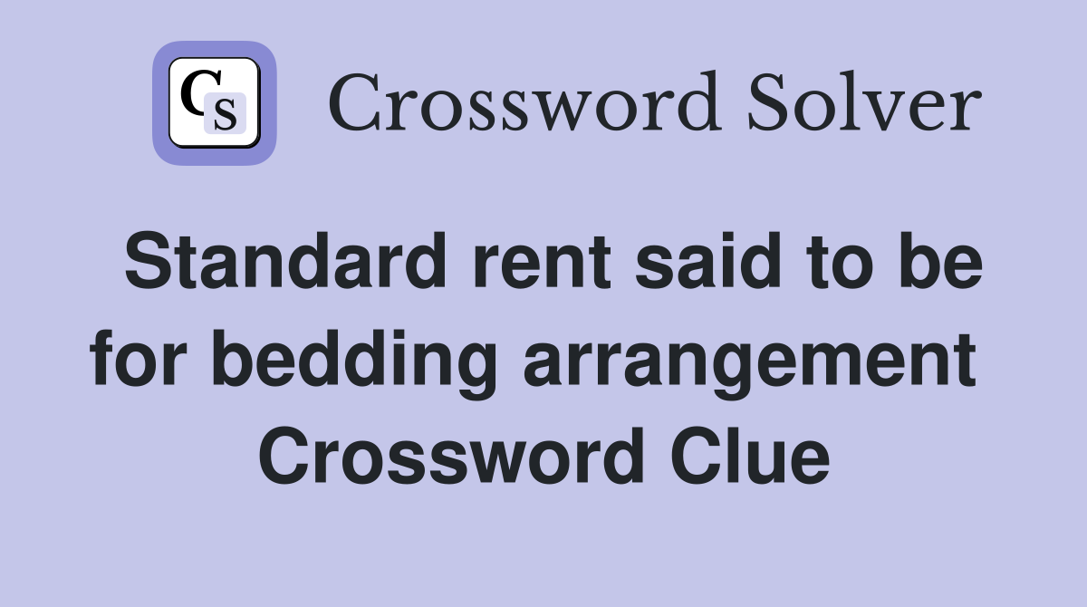 Standard rent said to be for bedding arrangement  Crossword Clue